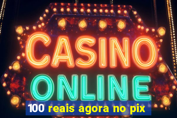 100 reais agora no pix